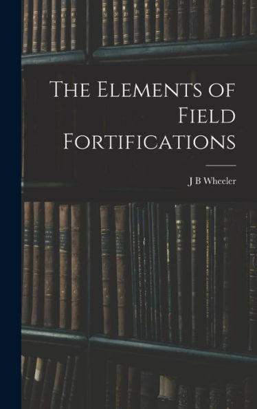 The Elements Of Field Fortifications