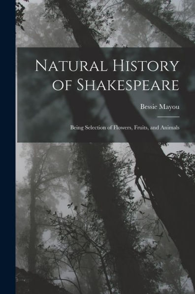 Natural History Of Shakespeare; Being Selection Of Flowers, Fruits, And Animals