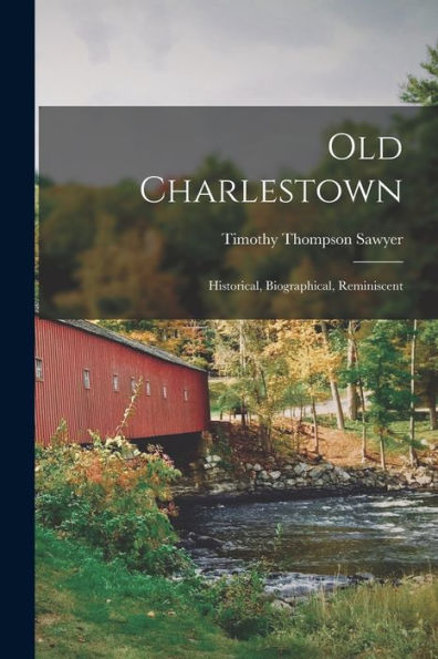 Old Charlestown: Historical, Biographical, Reminiscent