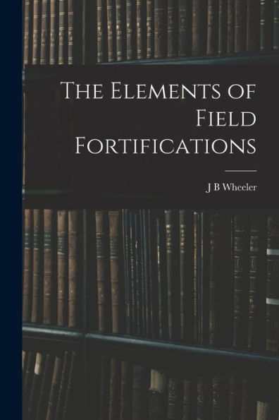 The Elements Of Field Fortifications