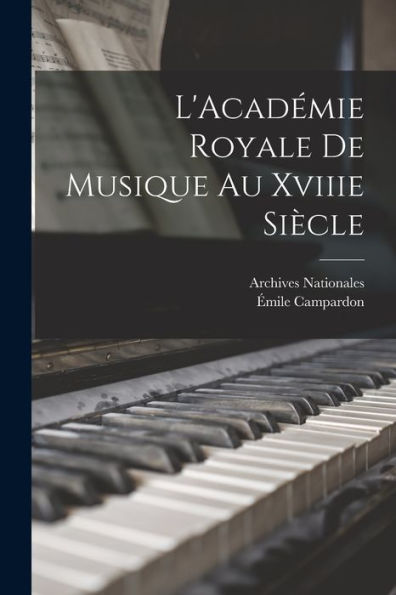 L'Académie Royale De Musique Au Xviiie Siècle (French Edition)
