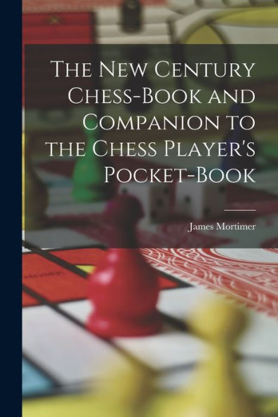 The New Century Chess-Book And Companion To The Chess Player's Pocket-Book
