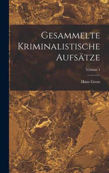 Gesammelte Kriminalistische Aufsätze; Volume 1 (German Edition)
