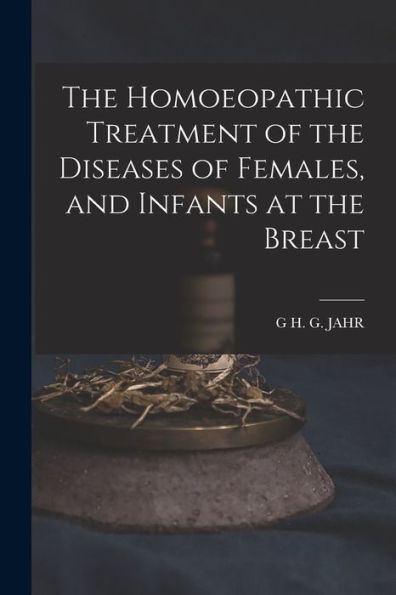 The Homoeopathic Treatment Of The Diseases Of Females, And Infants At The Breast