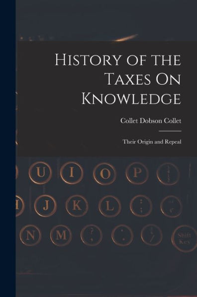 History Of The Taxes On Knowledge: Their Origin And Repeal