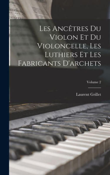 Les Anc?Res Du Violon Et Du Violoncelle, Les Luthiers Et Les Fabricants D'Archets; Volume 2 (French Edition)
