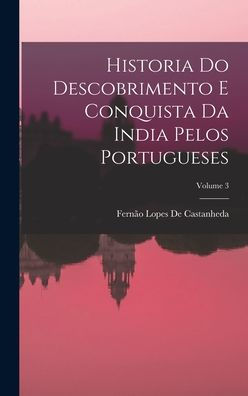 Historia Do Descobrimento E Conquista Da India Pelos Portugueses; Volume 3 (Portuguese Edition)