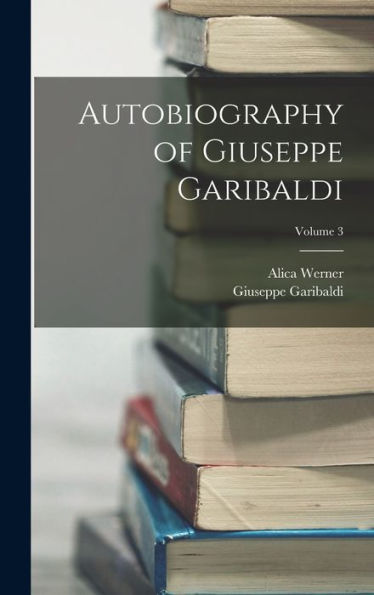 Autobiography Of Giuseppe Garibaldi; Volume 3