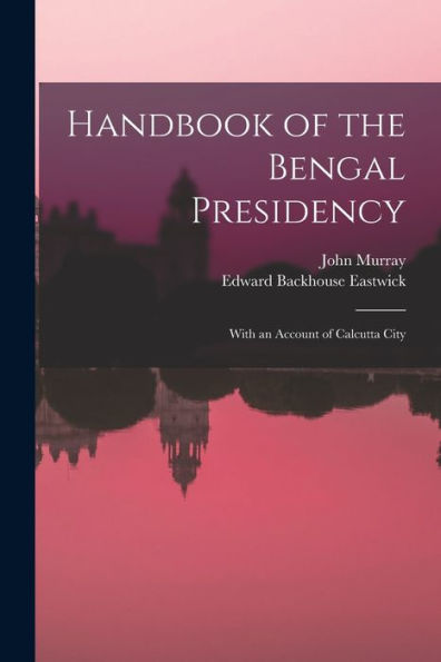 Handbook Of The Bengal Presidency: With An Account Of Calcutta City