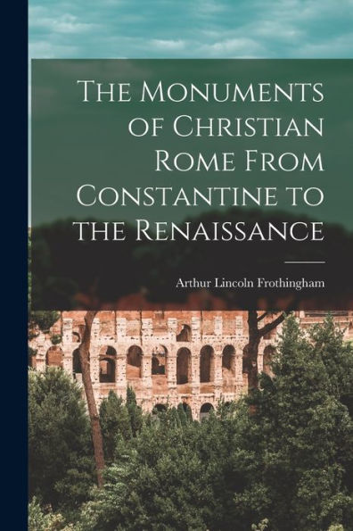 The Monuments Of Christian Rome From Constantine To The Renaissance