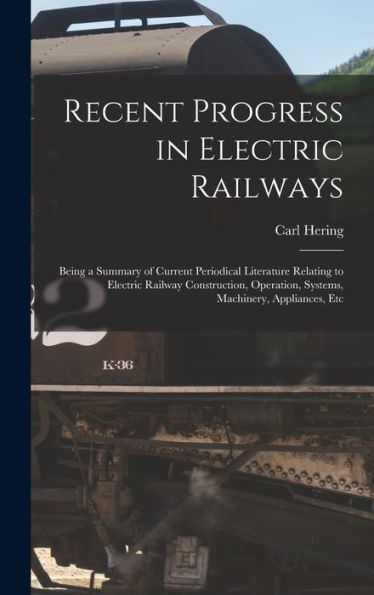 Recent Progress In Electric Railways: Being A Summary Of Current Periodical Literature Relating To Electric Railway Construction, Operation, Systems, Machinery, Appliances, Etc