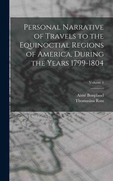 Personal Narrative Of Travels To The Equinoctial Regions Of America, During The Years 1799-1804; Volume 1