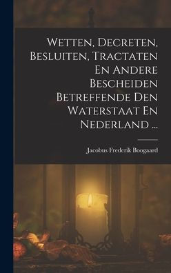Wetten, Decreten, Besluiten, Tractaten En Andere Bescheiden Betreffende Den Waterstaat En Nederland ... (Dutch Edition)