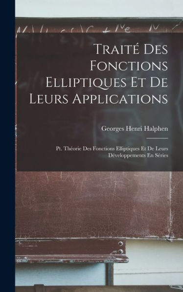 Trait?Des Fonctions Elliptiques Et De Leurs Applications: Pt. Theorie Des Fonctions Elliptiques Et De Leurs D?Eloppements En Séries (French Edition)