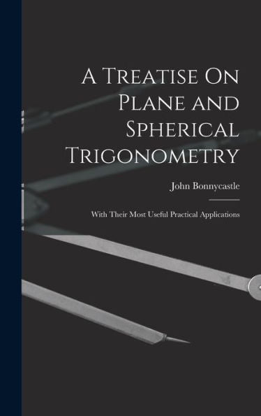 A Treatise On Plane And Spherical Trigonometry: With Their Most Useful Practical Applications