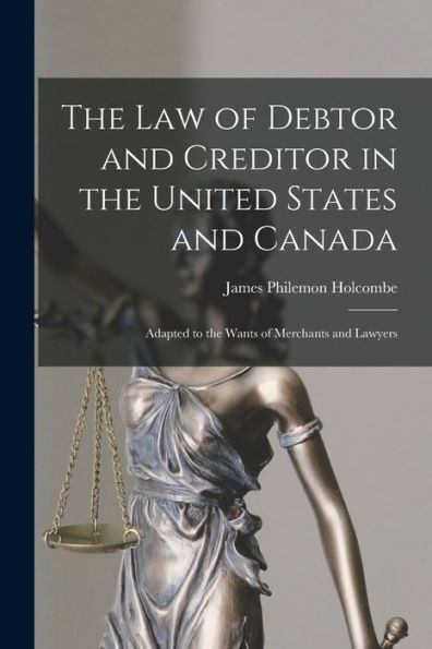 The Law Of Debtor And Creditor In The United States And Canada: Adapted To The Wants Of Merchants And Lawyers