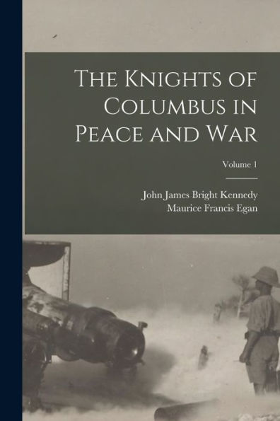 The Knights Of Columbus In Peace And War; Volume 1