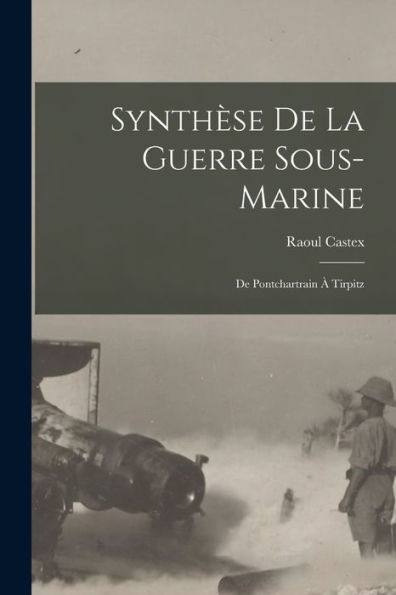Synth?E De La Guerre Sous-Marine: De Pontchartrain ?Tirpitz (French Edition)