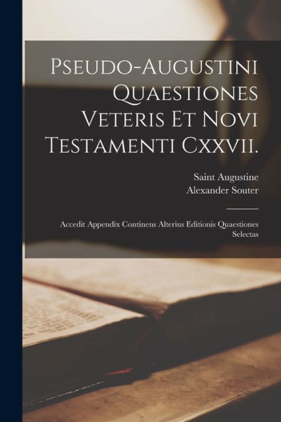 Pseudo-Augustini Quaestiones Veteris Et Novi Testamenti Cxxvii.: Accedit Appendix Continens Alterius Editionis Quaestiones Selectas (Latin Edition)