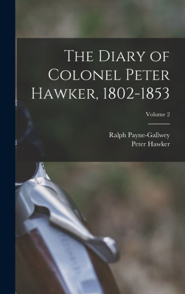 The Diary Of Colonel Peter Hawker, 1802-1853; Volume 2