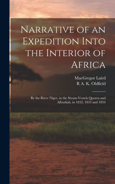 Narrative Of An Expedition Into The Interior Of Africa: By The River Niger, In The Steam-Vessels Quorra And Alburkah, In 1832, 1833 And 1834