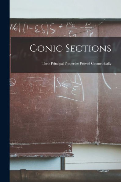 Conic Sections: Their Principal Properties Proved Geometrically