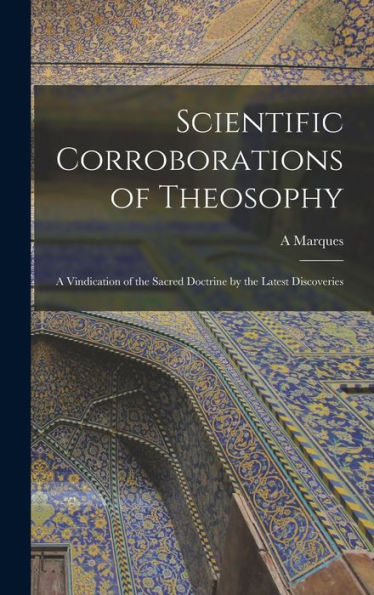 Scientific Corroborations Of Theosophy: A Vindication Of The Sacred Doctrine By The Latest Discoveries