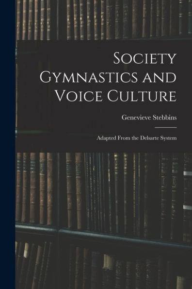 Society Gymnastics And Voice Culture: Adapted From The Delsarte System