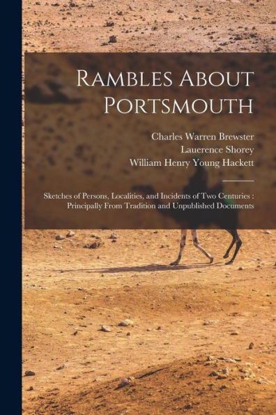 Rambles About Portsmouth: Sketches Of Persons, Localities, And Incidents Of Two Centuries: Principally From Tradition And Unpublished Documents
