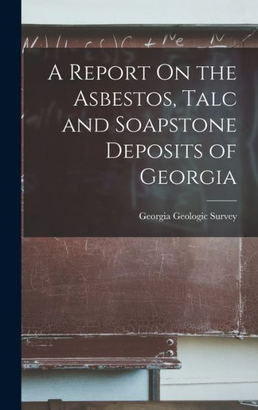 A Report On The Asbestos, Talc And Soapstone Deposits Of Georgia
