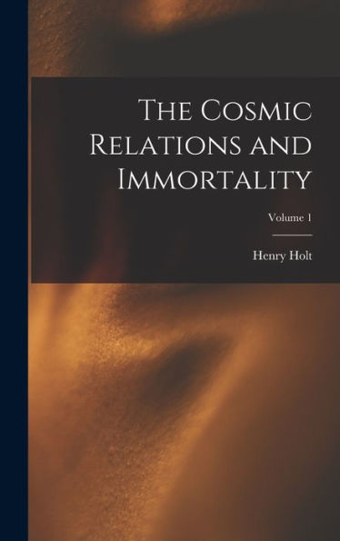 The Cosmic Relations And Immortality; Volume 1