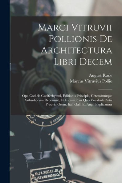Marci Vitruvii Pollionis De Architectura Libri Decem: Ope Codicis Guelferbytani, Editionis Principis, Ceterorumque Subsidiorum Recensuit, Et Glossario ... Gall. Et Angl. Explicantur (Latin Edition)