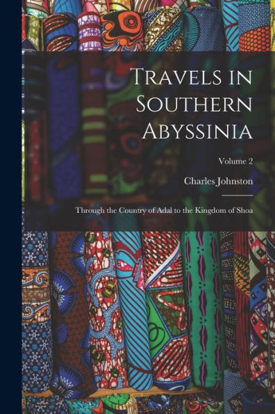 Travels In Southern Abyssinia: Through The Country Of Adal To The Kingdom Of Shoa; Volume 2