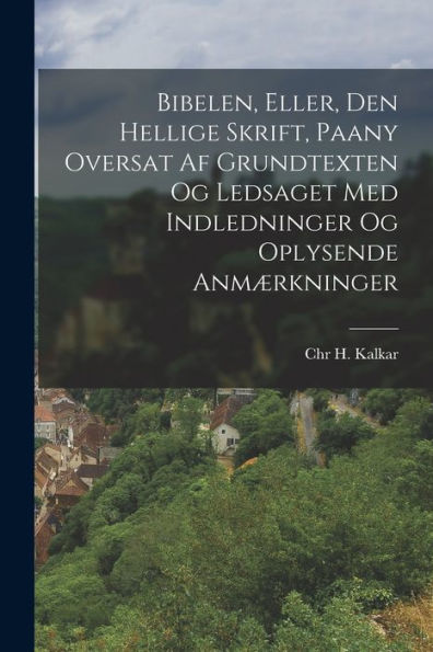Bibelen, Eller, Den Hellige Skrift, Paany Oversat Af Grundtexten Og Ledsaget Med Indledninger Og Oplysende Anm?Kninger (Norwegian Edition)