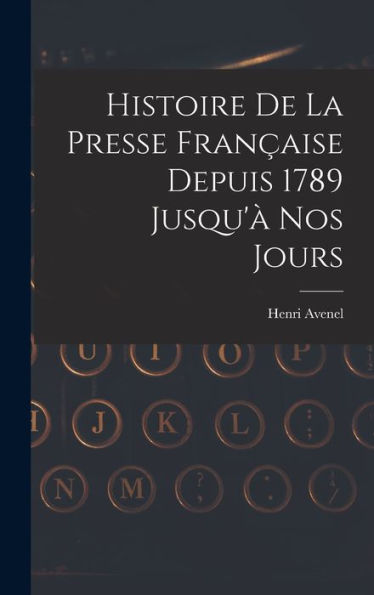 Histoire De La Presse Fran?Ise Depuis 1789 Jusqu'?Nos Jours (French Edition)