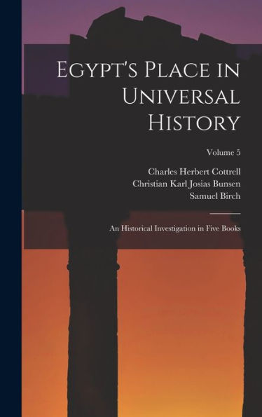 Egypt's Place In Universal History: An Historical Investigation In Five Books; Volume 5