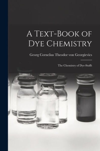 A Text-Book Of Dye Chemistry; The Chemistry Of Dye-Stuffs