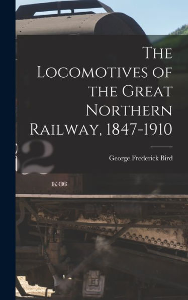 The Locomotives Of The Great Northern Railway, 1847-1910