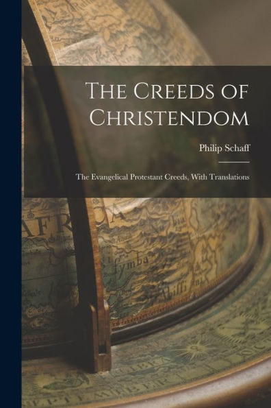 The Creeds Of Christendom: The Evangelical Protestant Creeds, With Translations