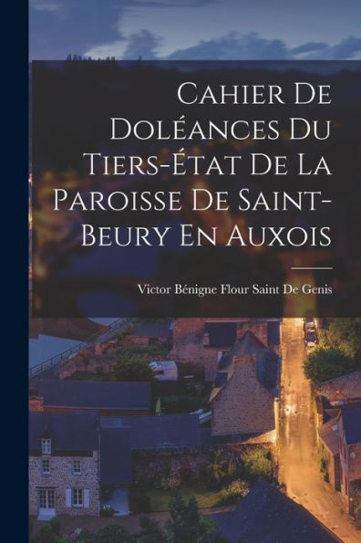 Cahier De Dol?Nces Du Tiers-?At De La Paroisse De Saint-Beury En Auxois (French Edition)