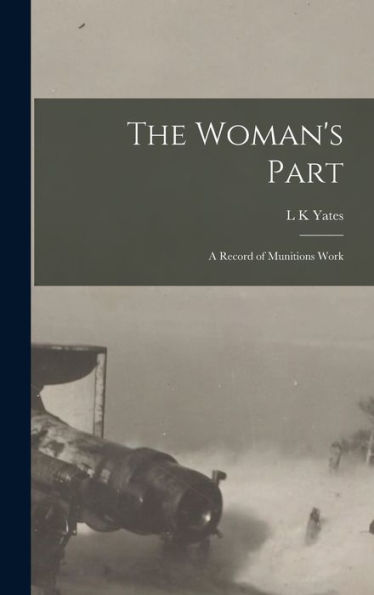 The Woman's Part: A Record Of Munitions Work