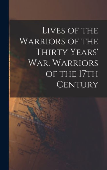 Lives Of The Warriors Of The Thirty Years' War. Warriors Of The 17Th Century