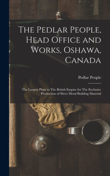 The Pedlar People, Head Office And Works, Oshawa, Canada: The Largest Plant In The British Empire For The Exclusive Production Of Sheet Metal Building Material