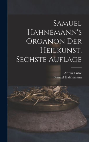 Samuel Hahnemann's Organon Der Heilkunst, Sechste Auflage (German Edition)