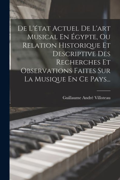 De L'État Actuel De L'Art Musical En ?Ypte, Ou Relation Historique Et Descriptive Des Recherches Et Observations Faites Sur La Musique En Ce Pays... (French Edition)
