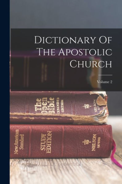 Dictionary Of The Apostolic Church; Volume 2