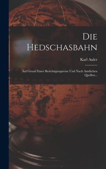 Die Hedschasbahn: Auf Grund Einer Besichtigungsreise Und Nach Amtlichen Quellen... (German Edition)