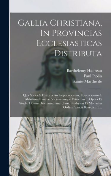 Gallia Christiana, In Provincias Ecclesiasticas Distributa: Qua Series & Historia Archiepiscoporum, Episcoporum & Abbatum Franciae Vicinarumque ... Ordinis Sancti Benedicti E... (Latin Edition)