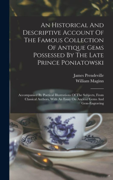 An Historical And Descriptive Account Of The Famous Collection Of Antique Gems Possessed By The Late Prince Poniatowski: Accompanied By Poetical ... An Essay On Ancient Gems And Gem-Engraving