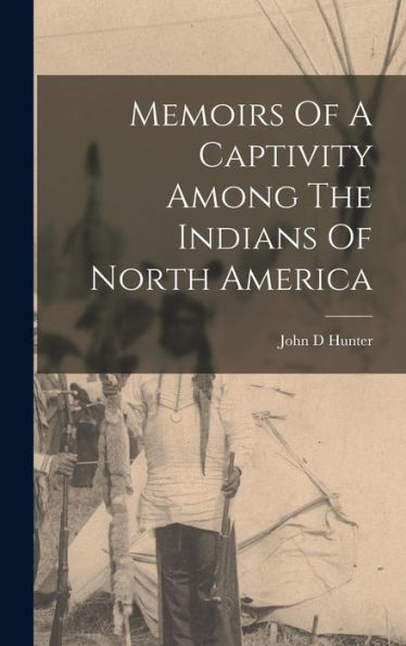 Memoirs Of A Captivity Among The Indians Of North America